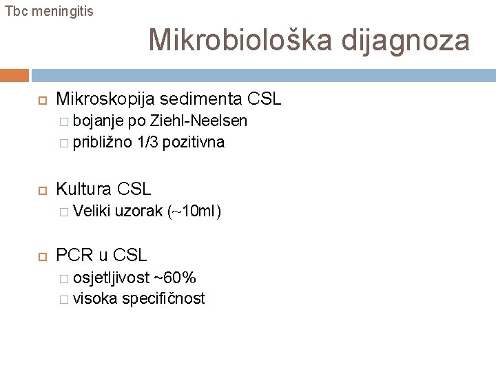 Tbc meningitis Mikrobiološka dijagnoza Mikroskopija sedimenta CSL bojanje po Ziehl-Neelsen � približno 1/3 pozitivna