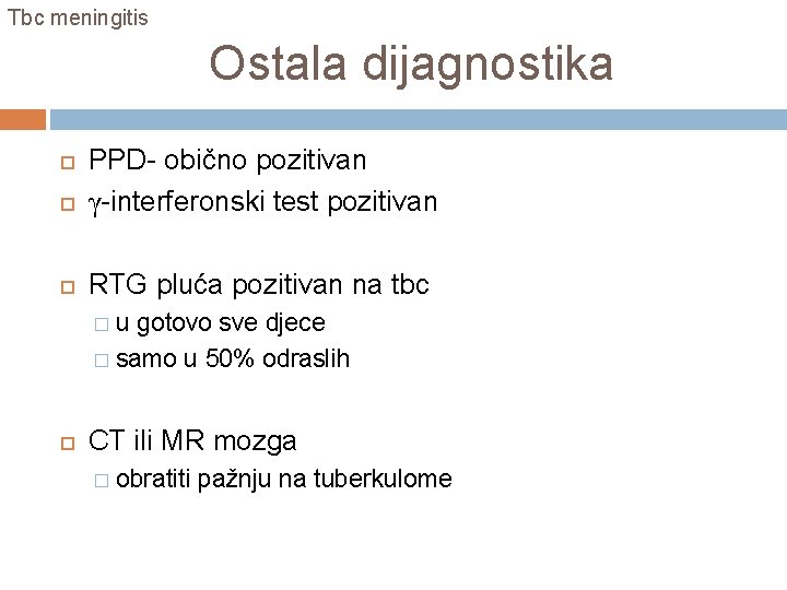 Tbc meningitis Ostala dijagnostika PPD- obično pozitivan γ-interferonski test pozitivan RTG pluća pozitivan na