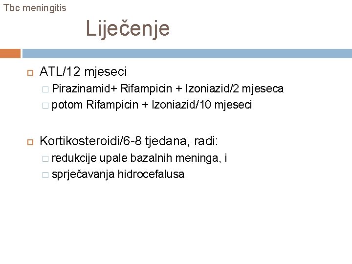 Tbc meningitis Liječenje ATL/12 mjeseci Pirazinamid+ Rifampicin + Izoniazid/2 mjeseca � potom Rifampicin +