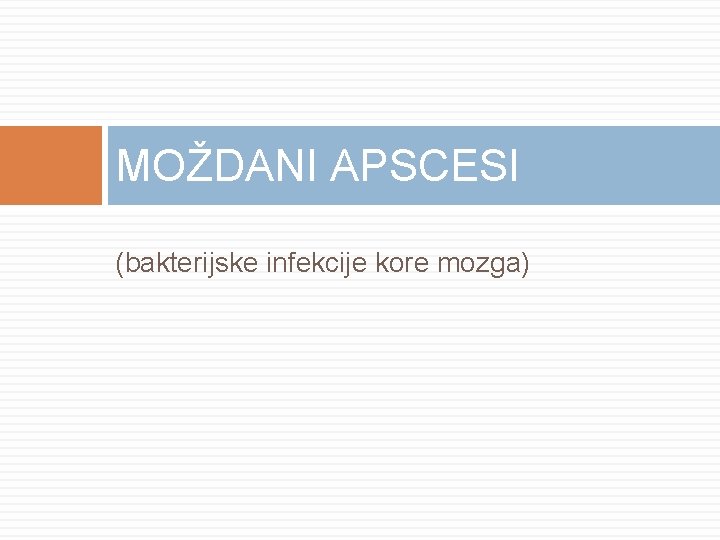 MOŽDANI APSCESI (bakterijske infekcije kore mozga) 