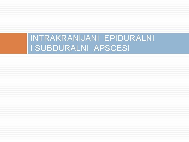 INTRAKRANIJANI EPIDURALNI I SUBDURALNI APSCESI 