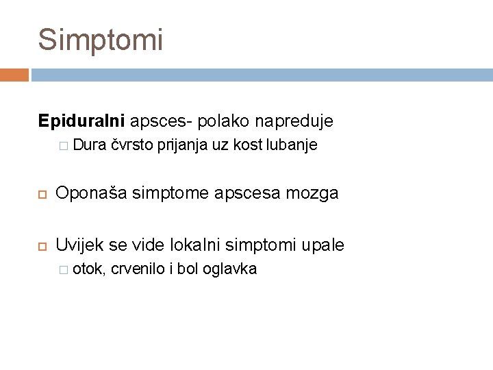 Simptomi Epiduralni apsces- polako napreduje � Dura čvrsto prijanja uz kost lubanje Oponaša simptome