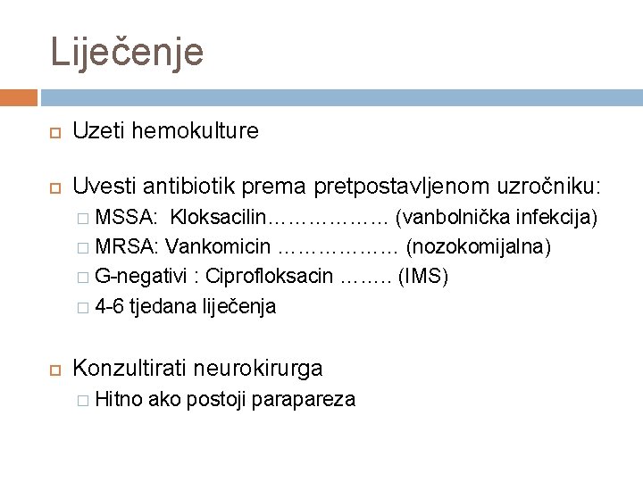 Liječenje Uzeti hemokulture Uvesti antibiotik prema pretpostavljenom uzročniku: MSSA: Kloksacilin……………… (vanbolnička infekcija) � MRSA: