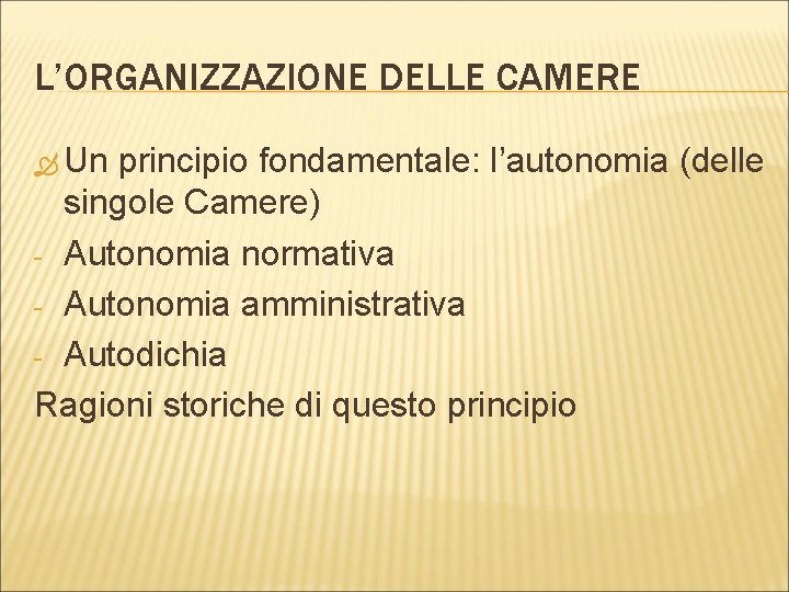 L’ORGANIZZAZIONE DELLE CAMERE Un principio fondamentale: l’autonomia (delle singole Camere) - Autonomia normativa -