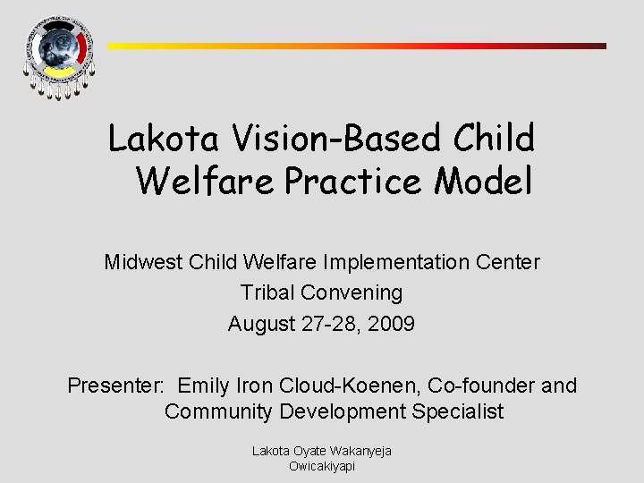 Lakota Vision-Based Child Welfare Practice Model Midwest Child Welfare Implementation Center Tribal Convening August