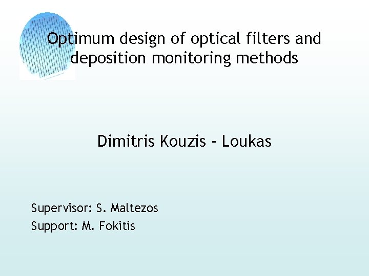 Optimum design of optical filters and deposition monitoring methods Dimitris Kouzis - Loukas Supervisor: