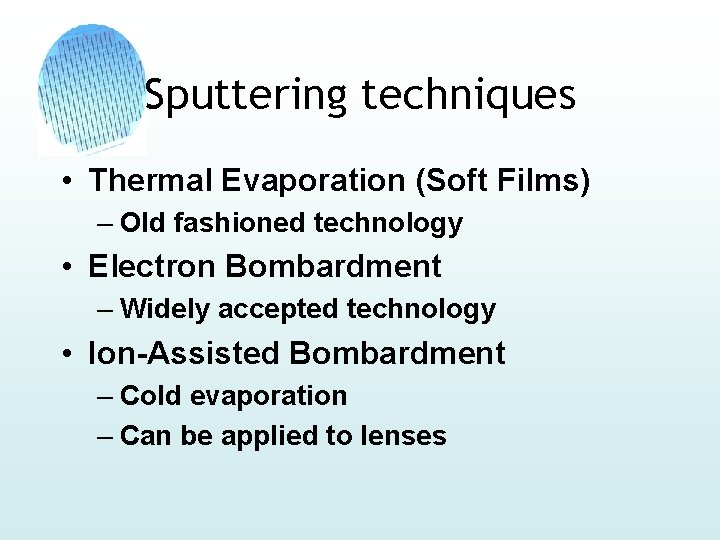 Sputtering techniques • Thermal Evaporation (Soft Films) – Old fashioned technology • Electron Bombardment