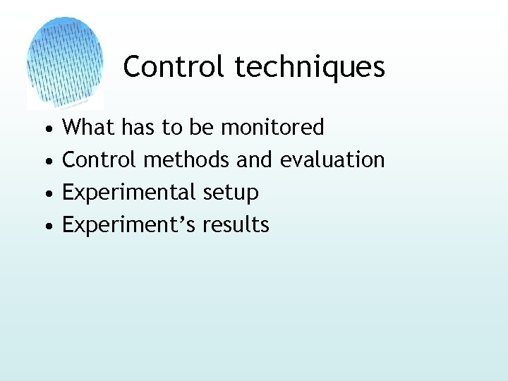 Control techniques • • What has to be monitored Control methods and evaluation Experimental