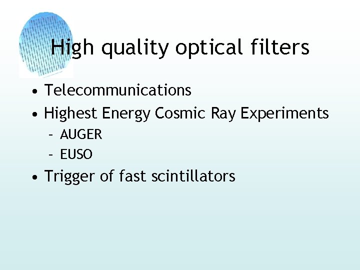 High quality optical filters • Telecommunications • Highest Energy Cosmic Ray Experiments – AUGER