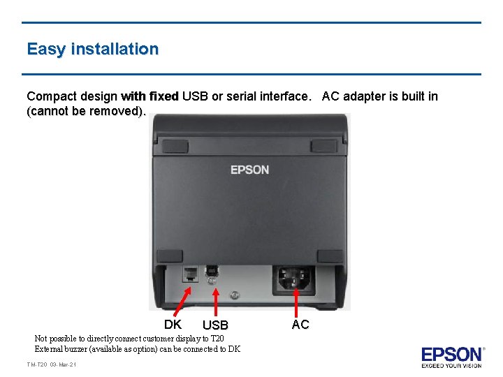 Easy installation Compact design with fixed USB or serial interface. AC adapter is built