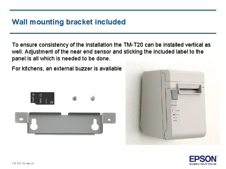 Wall mounting bracket included To ensure consistency of the installation the TM-T 20 can