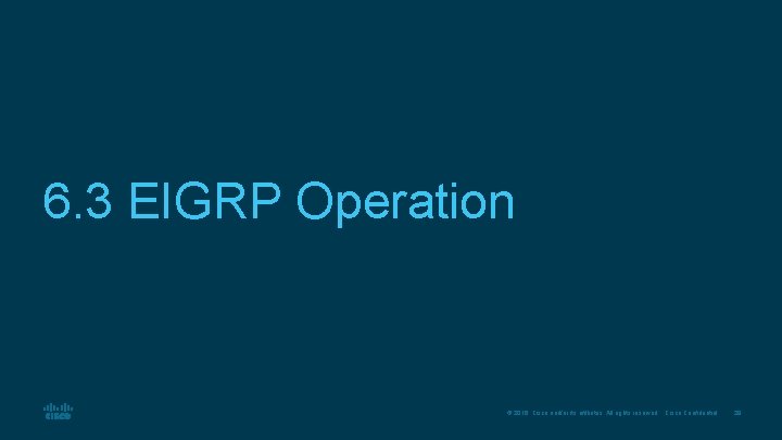 6. 3 EIGRP Operation © 2016 Cisco and/or its affiliates. All rights reserved. Cisco