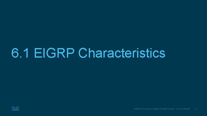 6. 1 EIGRP Characteristics © 2016 Cisco and/or its affiliates. All rights reserved. Cisco