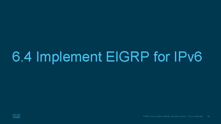 6. 4 Implement EIGRP for IPv 6 © 2016 Cisco and/or its affiliates. All