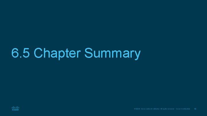 6. 5 Chapter Summary © 2016 Cisco and/or its affiliates. All rights reserved. Cisco