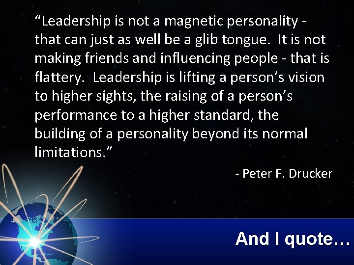 “Leadership is not a magnetic personality that can just as well be a glib