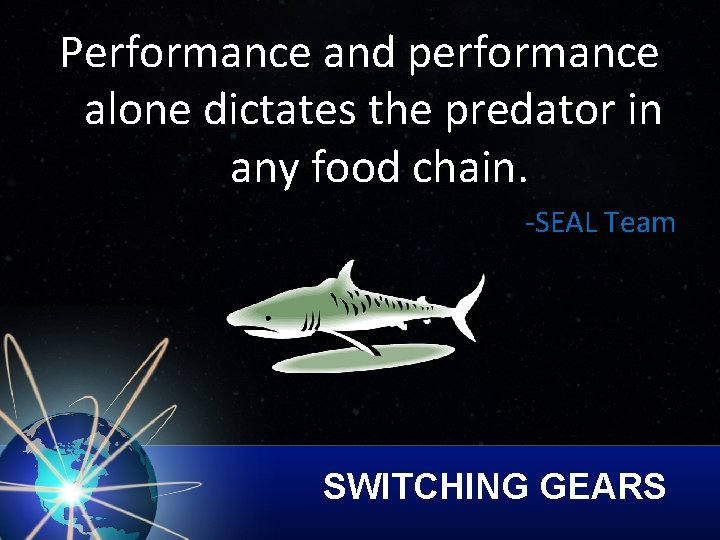 Performance and performance alone dictates the predator in any food chain. -SEAL Team SWITCHING