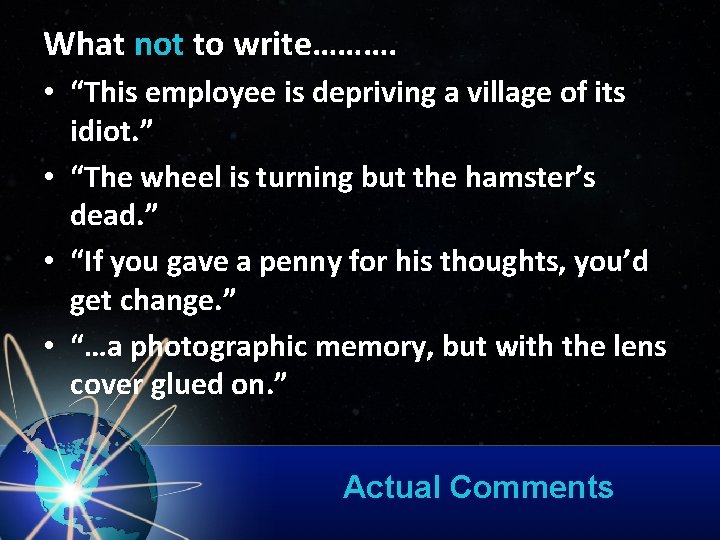 What not to write………. • “This employee is depriving a village of its idiot.