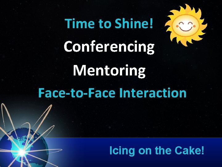 Time to Shine! Conferencing Mentoring Face-to-Face Interaction Icing on the Cake! 