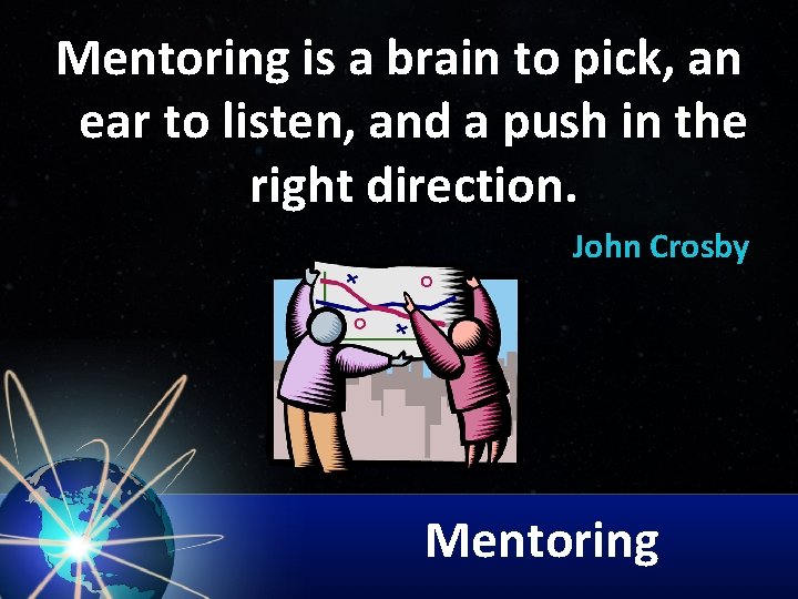 Mentoring is a brain to pick, an ear to listen, and a push in