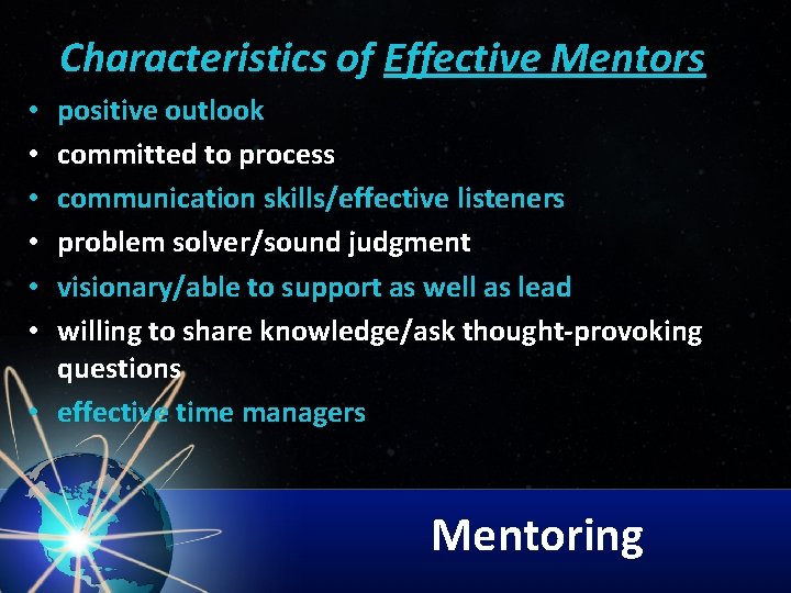 Characteristics of Effective Mentors positive outlook committed to process communication skills/effective listeners problem solver/sound