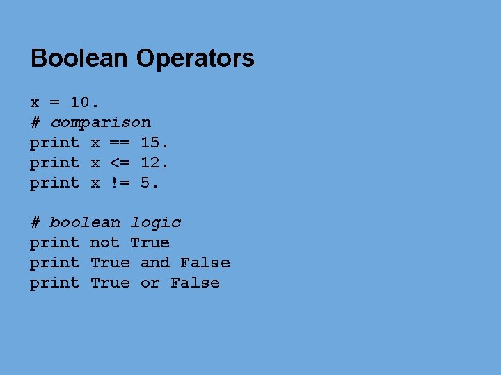 Boolean Operators x = 10. # comparison print x == 15. print x <= Boolean Operators x = 10. # comparison print x == 15. print x <=