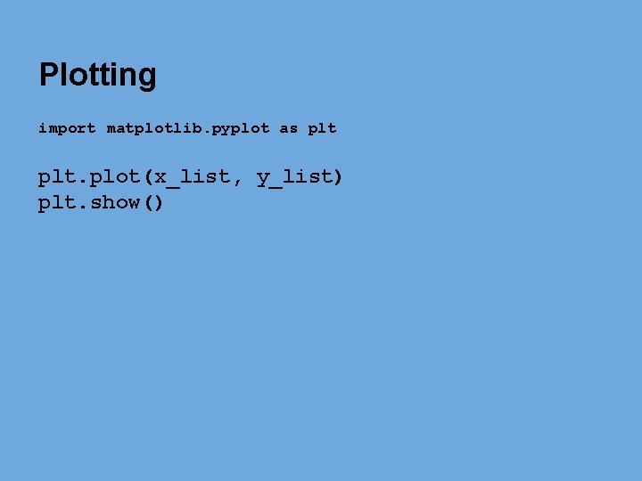 Plotting import matplotlib. pyplot as plt. plot(x_list, y_list) plt. show() Plotting import matplotlib. pyplot as plt. plot(x_list, y_list) plt. show()