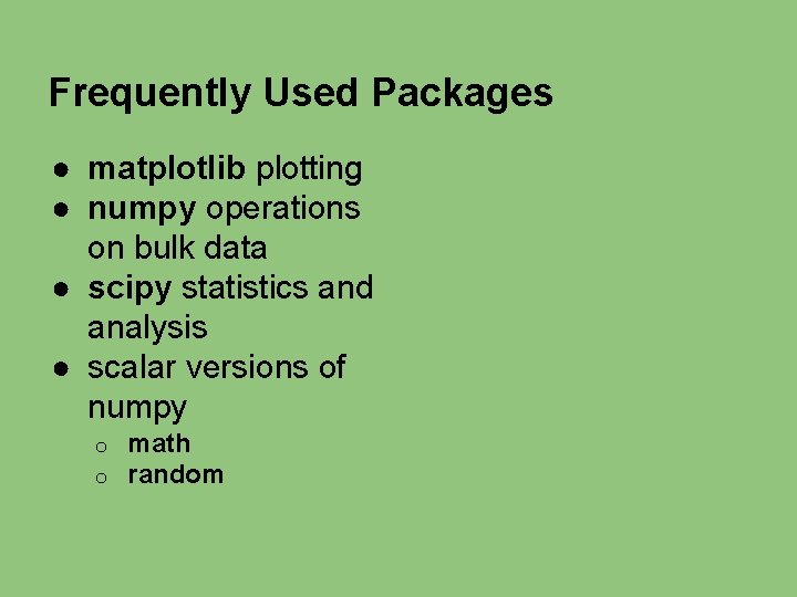 Frequently Used Packages ● matplotlib plotting ● numpy operations on bulk data ● scipy Frequently Used Packages ● matplotlib plotting ● numpy operations on bulk data ● scipy
