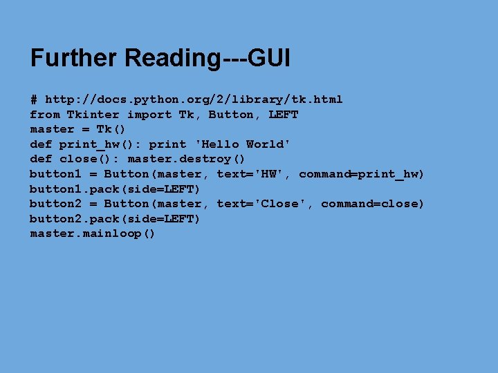 Further Reading---GUI # http: //docs. python. org/2/library/tk. html from Tkinter import Tk, Button, LEFT Further Reading---GUI # http: //docs. python. org/2/library/tk. html from Tkinter import Tk, Button, LEFT
