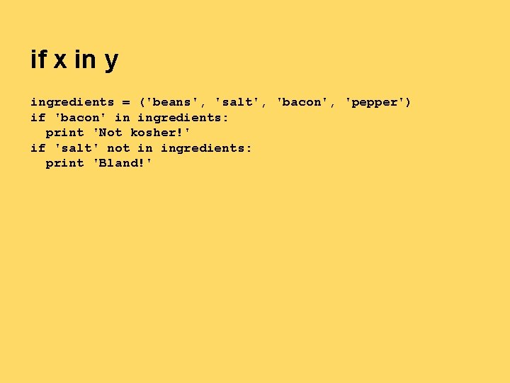 if x in y ingredients = ('beans', 'salt', 'bacon', 'pepper') if 'bacon' in ingredients: if x in y ingredients = ('beans', 'salt', 'bacon', 'pepper') if 'bacon' in ingredients: