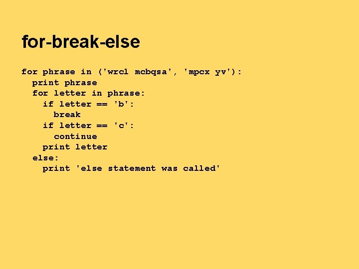 for-break-else for phrase in ('wrcl mcbqsa', 'mpcx yv'): print phrase for letter in phrase: for-break-else for phrase in ('wrcl mcbqsa', 'mpcx yv'): print phrase for letter in phrase: