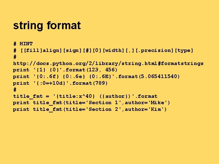 string format # HINT # [[fill]align][sign][#][0][width][, ][. precision][type] # http: //docs. python. org/2/library/string. html#formatstrings