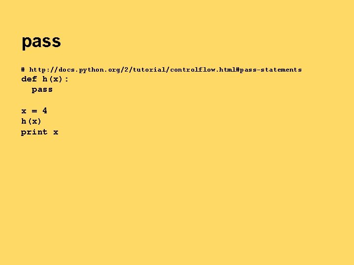 pass # http: //docs. python. org/2/tutorial/controlflow. html#pass-statements def h(x): pass x = 4 h(x) pass # http: //docs. python. org/2/tutorial/controlflow. html#pass-statements def h(x): pass x = 4 h(x)