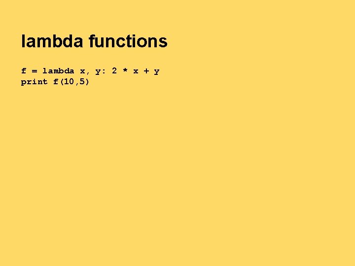 lambda functions f = lambda x, y: 2 * x + y print f(10, lambda functions f = lambda x, y: 2 * x + y print f(10,