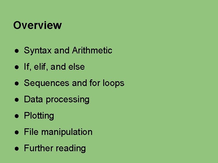 Overview ● Syntax and Arithmetic ● If, elif, and else ● Sequences and for Overview ● Syntax and Arithmetic ● If, elif, and else ● Sequences and for