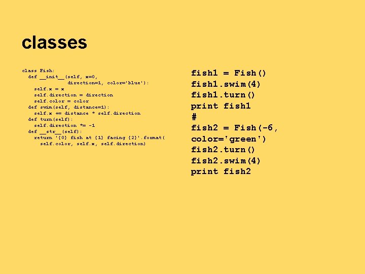 classes class Fish: def __init__(self, x=0, direction=1, color='blue'): self. x = x self. direction classes class Fish: def __init__(self, x=0, direction=1, color='blue'): self. x = x self. direction