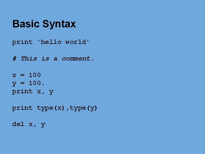 Basic Syntax print 'hello world' # This is a comment. x = 100 y Basic Syntax print 'hello world' # This is a comment. x = 100 y