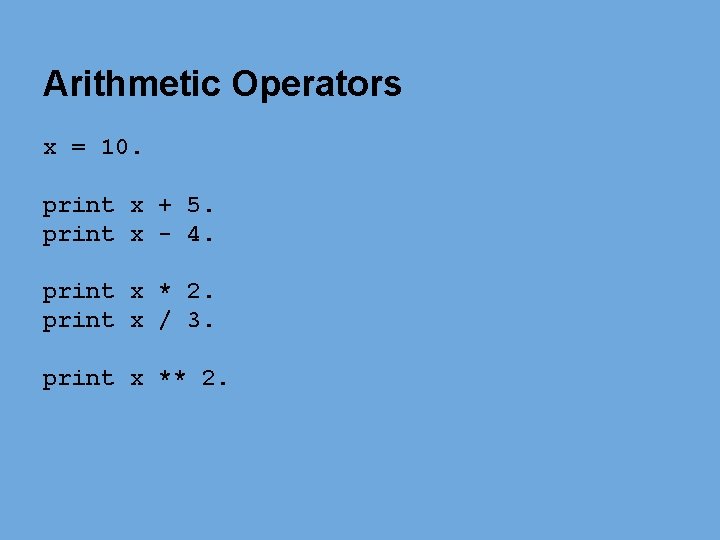 Arithmetic Operators x = 10. print x + 5. print x - 4. print Arithmetic Operators x = 10. print x + 5. print x - 4. print