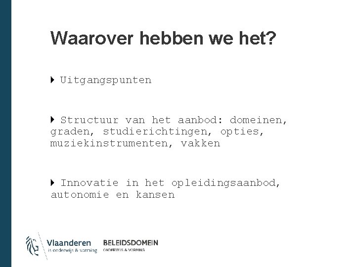 Waarover hebben we het? Uitgangspunten Structuur van het aanbod: domeinen, graden, studierichtingen, opties, muziekinstrumenten,