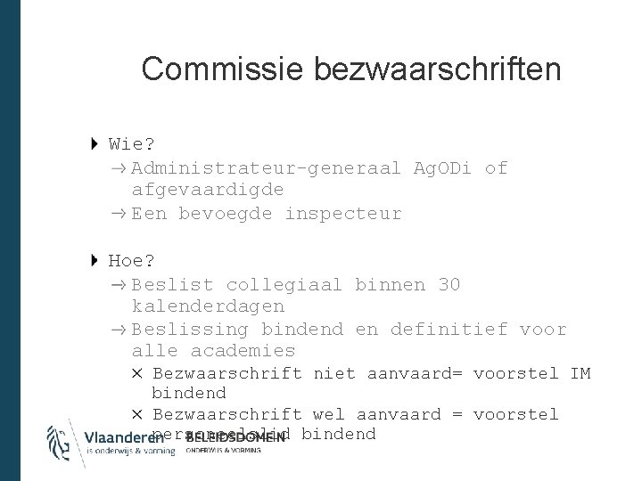 Commissie bezwaarschriften Wie? Administrateur-generaal Ag. ODi of afgevaardigde Een bevoegde inspecteur Hoe? Beslist collegiaal