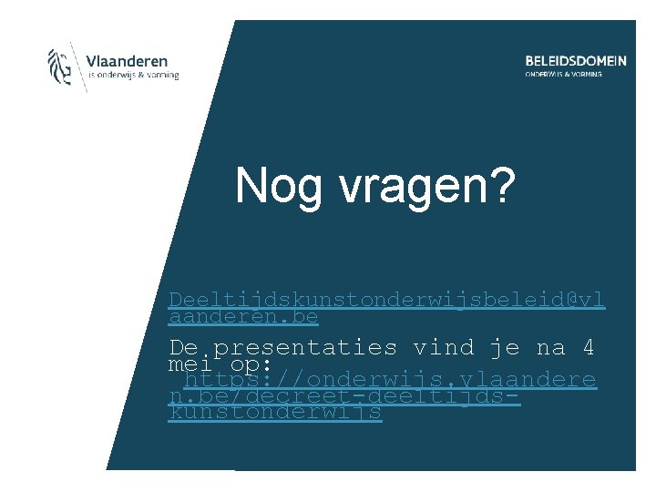 Nog vragen? Deeltijdskunstonderwijsbeleid@vl aanderen. be De presentaties vind je na 4 mei op: https: