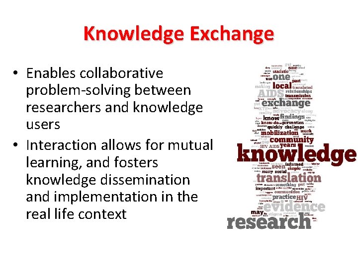 Knowledge Exchange • Enables collaborative problem-solving between researchers and knowledge users • Interaction allows