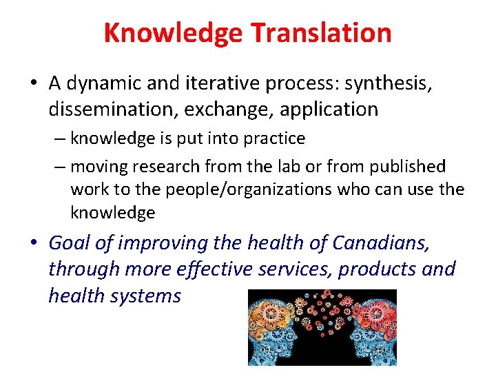 Knowledge Translation • A dynamic and iterative process: synthesis, dissemination, exchange, application – knowledge