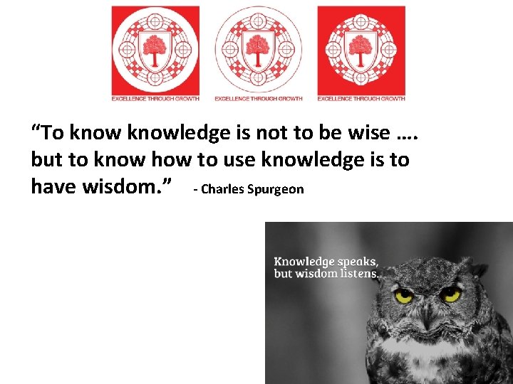 “To knowledge is not to be wise …. but to know how to use