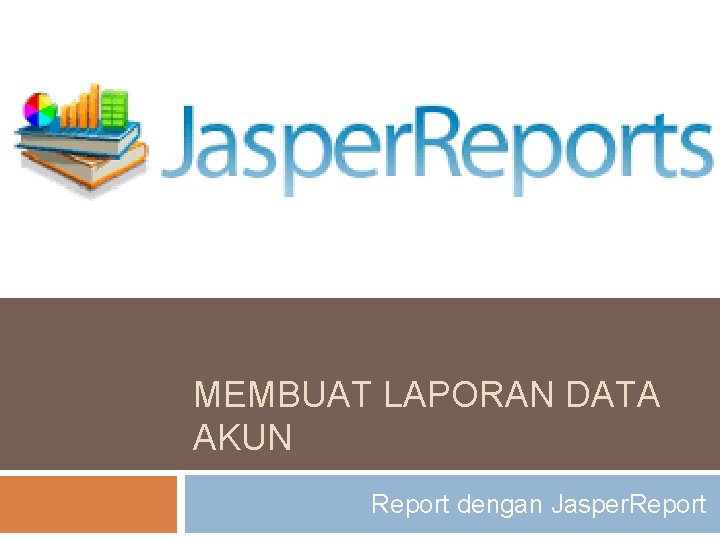 MEMBUAT LAPORAN DATA AKUN Report dengan Jasper. Report 