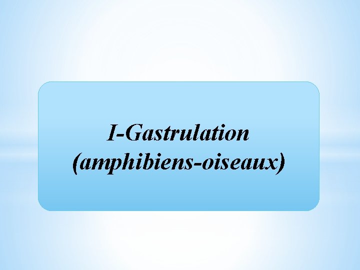 I-Gastrulation (amphibiens-oiseaux) 