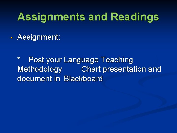 Assignments and Readings • Assignment: * Post your Language Teaching Methodology Chart presentation and