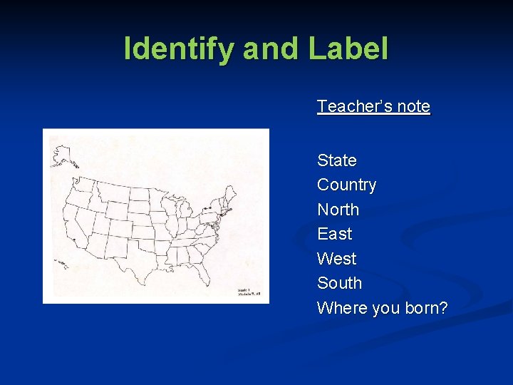 Identify and Label Teacher’s note State Country North East West South Where you born?