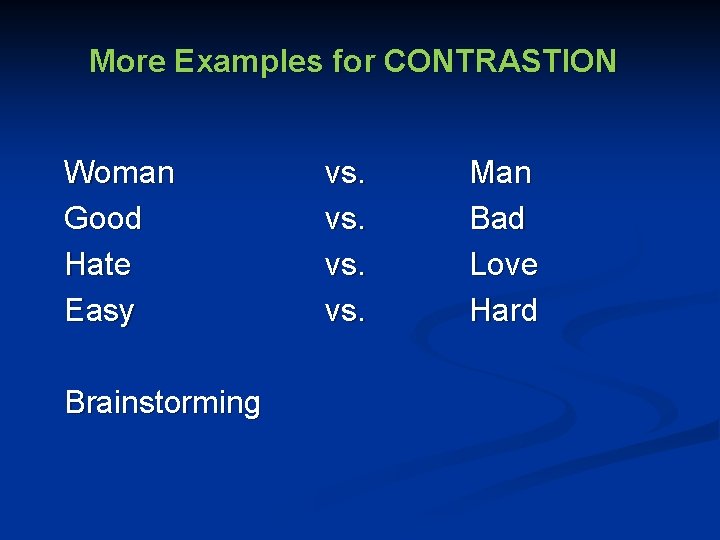 More Examples for CONTRASTION Woman Good Hate Easy Brainstorming vs. vs. Man Bad Love