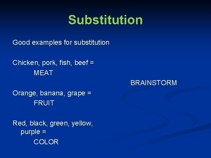 Substitution Good examples for substitution Chicken, pork, fish, beef = MEAT BRAINSTORM Orange, banana,